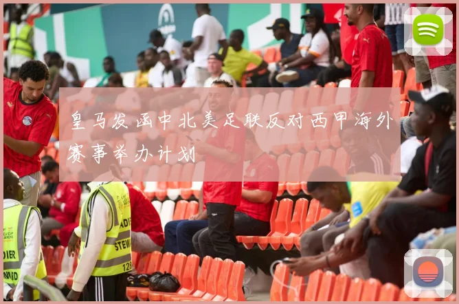 皇马发函中北美足联反对西甲海外赛事举办计划