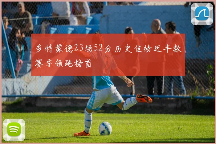 多特蒙德23场52分历史佳绩近半数赛季领跑榜首