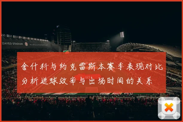 舍什科与约克雷斯本赛季表现对比分析进球效率与出场时间的关系